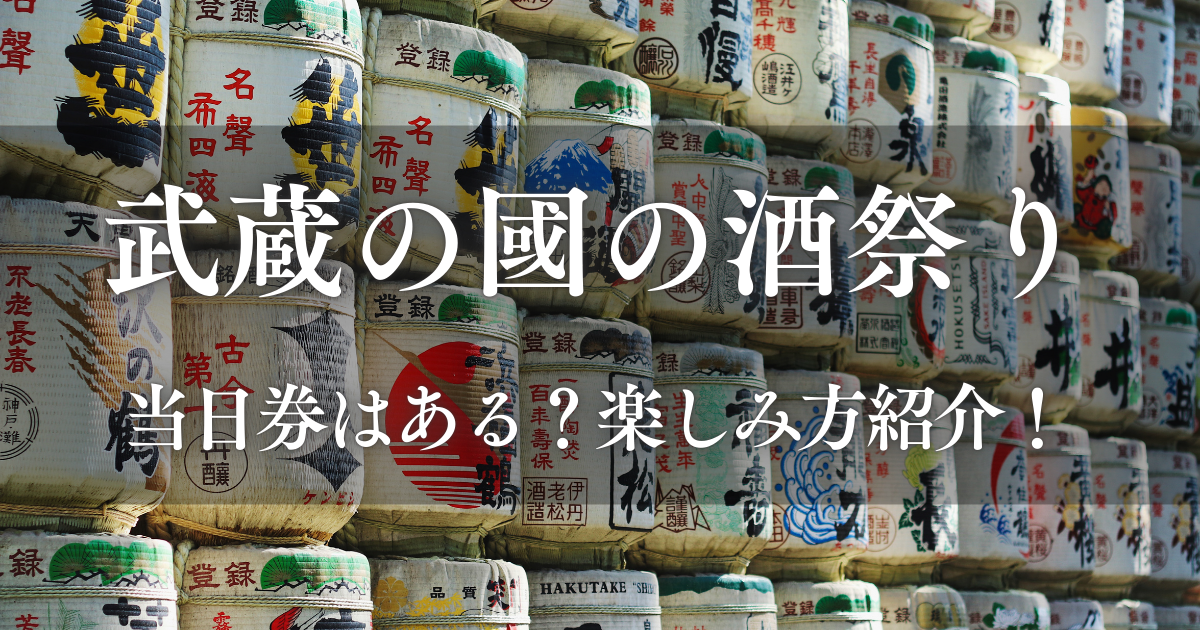 武蔵の國の酒祭り2025当日券はある？予約方法と楽しみ方徹底調査！